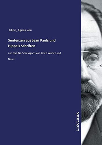 Sentenzen aus Jean Pauls und Hippels Schriften: aus Dya-Na-Sore Agnes von Lilien Walter und Nann