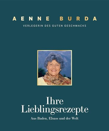 Aenne Burda. Verlegerin des guten Geschmacks: Ihre Lieblingsrezepte aus Baden, Elsass und der Welt