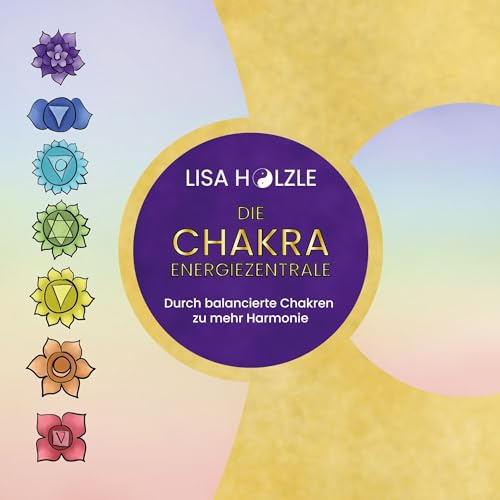 Die Chakra Energiezentrale: Durch balancierte Chakren zu mehr Harmonie