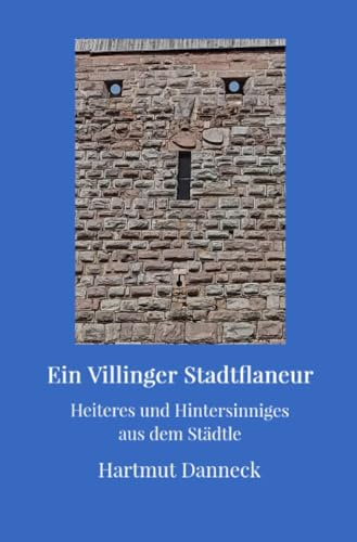Ein Villinger Stadtflaneur: Heiteres und Hintersinniges aus dem Städtle