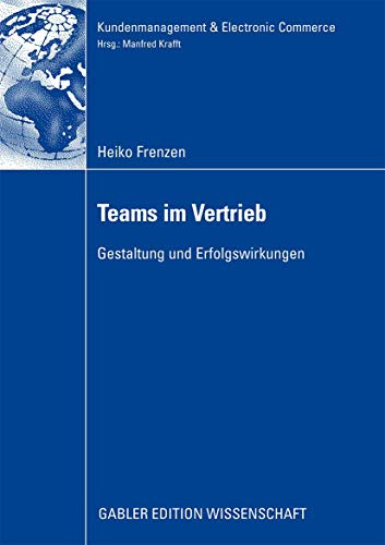 Teams im Vertrieb: Gestaltung und Erfolgswirkungen (Kundenmanagement & Electronic Commerce) (German Edition) (Kundenmanagement & Electronic Commerce)