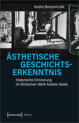 Ästhetische Geschichtserkenntnis: Historische Erinnerung im filmischen Werk Andres Veiels (Histoire)
