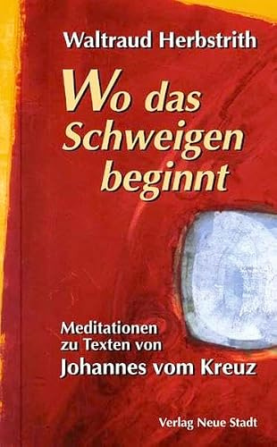 Wo das Schweigen beginnt: Meditationen zu Texten von Johannes vom Kreuz (Spiritualität)