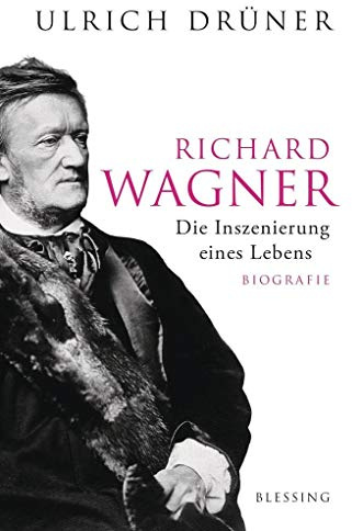 Richard Wagner: Die Inszenierung eines Lebens