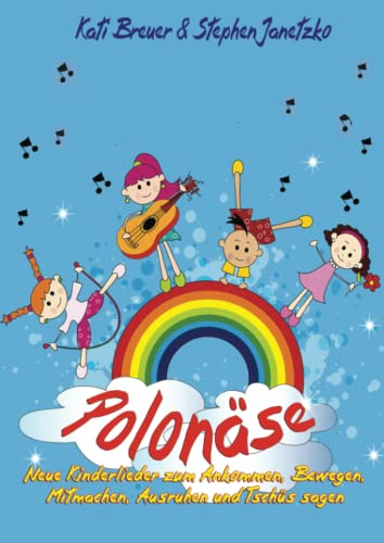 Polonäse - Neue Kinderlieder zum Ankommen, Bewegen, Mitmachen, Ausruhen und Tschüs sagen: Das Liederbuch mit allen Texten, Noten und Gitarrengriffen zum Mitsingen und Mitspielen