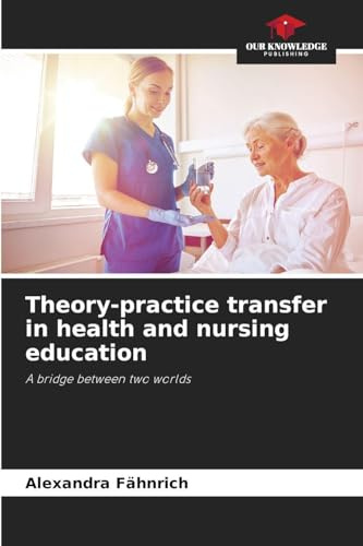 Theory-practice transfer in health and nursing education: A bridge between two worlds