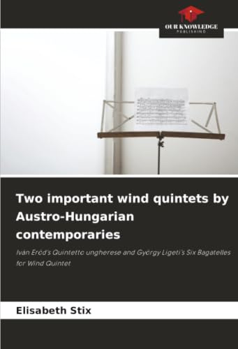Two important wind quintets by Austro-Hungarian contemporaries: Iván Eröd's Quintetto ungherese and György Ligeti's Six Bagatelles for Wind Quintet