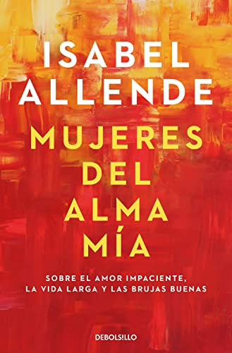 Mujeres del alma mía: Sobre el amor impaciente, la vida larga y las brujas buenas (Best Seller)