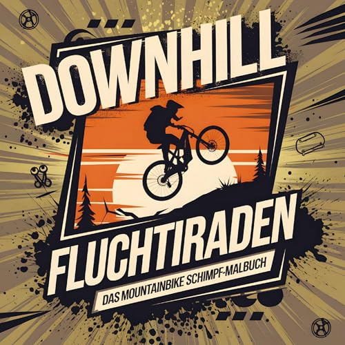 DOWNHILL FLUCHTIRADEN - Das Mountainbike Schimpf-Malbuch: Die Geschenkidee für große Mountainbiker & Mountainbikerinnen
