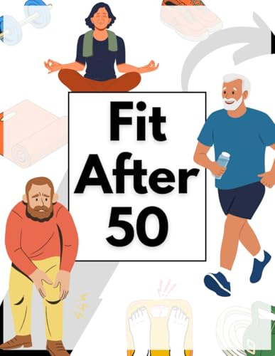 FIT AFTER 50: A Complete Guide to Staying Active in Your Golden Years.