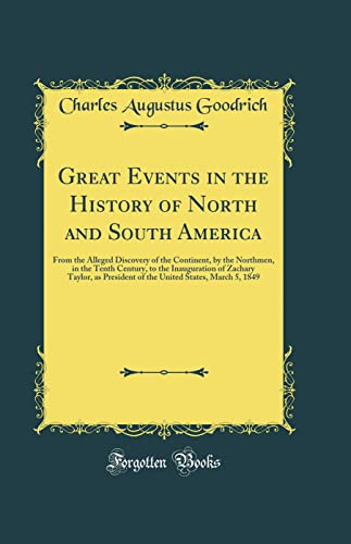 Great Events in the History of North and South America: From the Alleged Discovery of the Continent, by the Northmen, in the Tenth Century, to the ... States, March 5, 1849 (Classic Reprint)