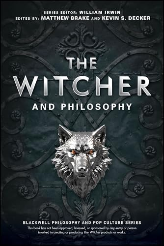 The Witcher and Philosophy: Toss a Coin to Your Philosopher (The Blackwell Philosophy and Pop Culture Series)