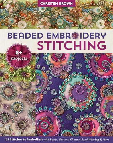 Beaded Embroidery Stitching: 125 Stitches to Embellish with Beads, Buttons, Charms, Bead Weaving & More