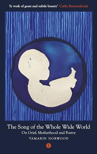 The Indigo Press The Song of the Whole Wide World On Grief, Motherhood and Poetry.