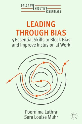 Leading Through Bias: 5 Essential Skills to Block Bias and Improve Inclusion at Work (Palgrave Executive Essentials)