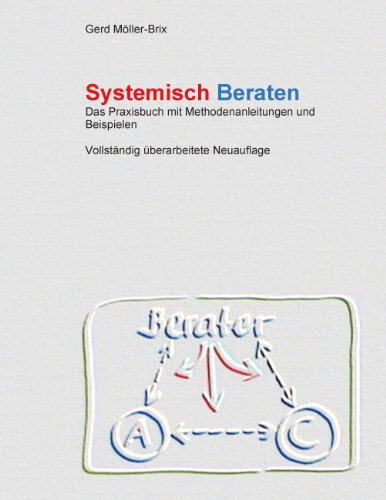 Systemisch Beraten: Das Praxisbuch mit Methodenanleitungen - völlig neu überarbeitet
