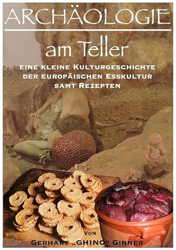 ARCHÄOLOGIE am Teller: eine kleine Kulturgeschichte der europäischen Esskultur