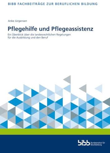 Pflegehilfe und Pflegeassistenz: Ein Überblick über die landesrechtlichen Regelungen für die Ausbildung und den Beruf (Fachbeiträge zur beruflichen Bildung)