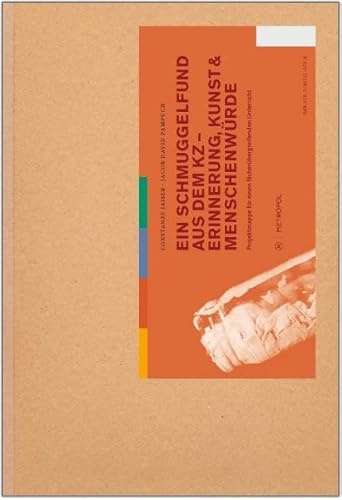 Ein Schmuggelfund aus dem KZ - Erinnerung, Kunst & Menschenwürde: Projektmappe für einen fächerübergreifenden, handlungsorientierten Unterricht