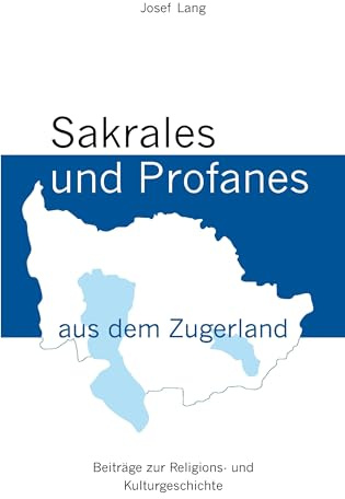 Sakrales und Profanes aus dem Zugerland: Beiträge zur Religions- und Kulturgeschichte