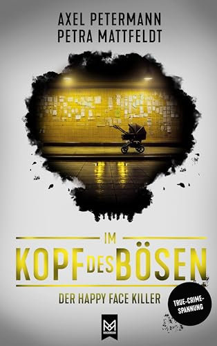 Im Kopf des Bösen – Der Happy Face Killer: Kriminalroman – Authentischer True-Crime-Thriller von der SPIEGEL-Bestsellerautorin Petra Mattfeldt und Deutschlands bekanntestem Profiler Axel Petermann