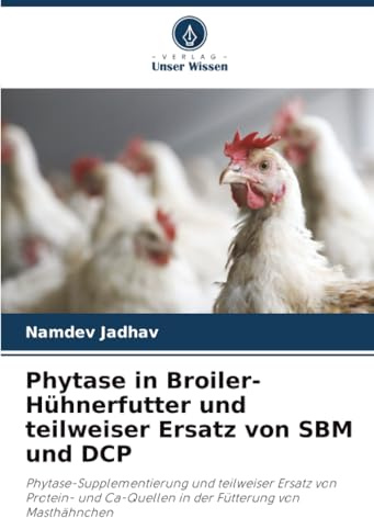 Phytase in Broiler-Hühnerfutter und teilweiser Ersatz von SBM und DCP: Phytase-Supplementierung und teilweiser Ersatz von Protein- und Ca-Quellen in der Fütterung von Masthähnchen