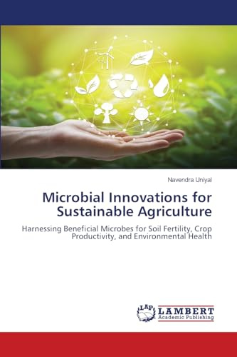 Microbial Innovations for Sustainable Agriculture: Harnessing Beneficial Microbes for Soil Fertility, Crop Productivity, and Environmental Health
