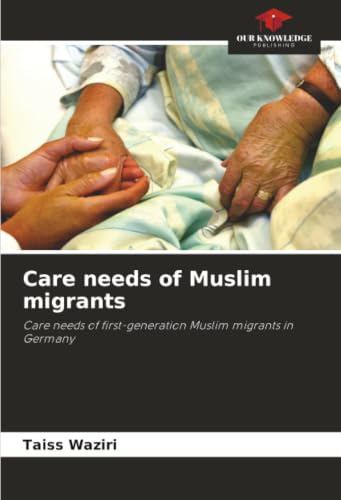 Care needs of Muslim migrants: Care needs of first-generation Muslim migrants in Germany