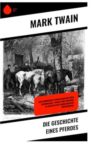 Die Geschichte eines Pferdes: Eine Tiererzählung zwischen Kavallerieposten, Wildwest-Satire und moralischer Allegorie