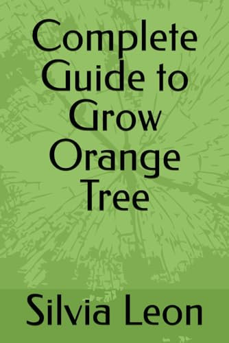 Complete Guide to Grow Orange Tree (Helpful Gardening Information)
