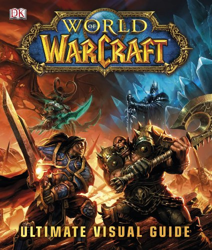 World of Warcraft The Ultimate Visual Guide: Ultimate Visual Guide (Updated & Expanded)