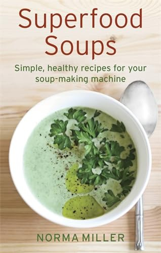 Superfood Soups: Simple, healthy recipes for your soup-making machine