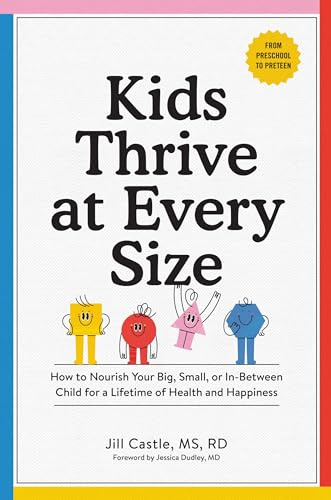 Kids Thrive at Every Size: A Whole-Child, No-Worry Guide to Your Child's Health and Well-Being