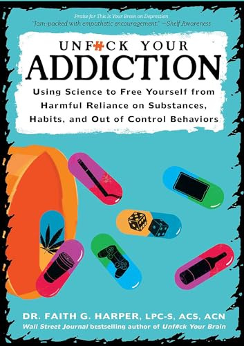 Unfuck Your Addiction: Using Science to Free Yourself From Harmful Reliance on Substances, Habits and Out of Control Behaviors (5-Minute Therapy)