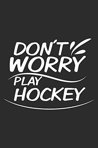 Dont worry play hockey: 6x9 inch (approx. DIN A5) 110 pages Lined I Notebook I Diary I Notes I Planner I Gift idea for hockey fans I Hockey I Goalie I Ice I
