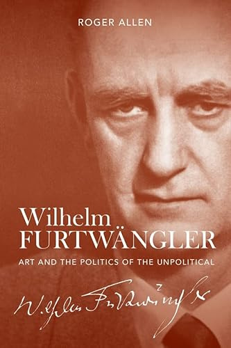 Wilhelm Furtwängler: Art and the Politics of the Unpolitical