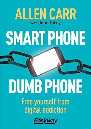 Smart Phone Dumb Phone: Free Yourself from Digital Addiction (Allen Carr's Easyway)
