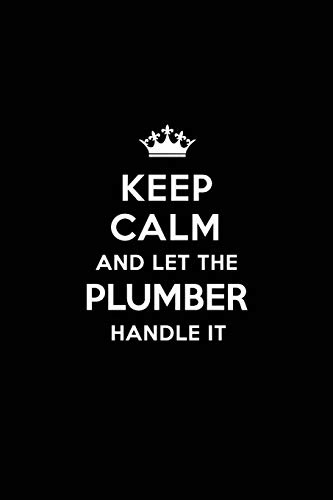 Keep Calm and Let the Plumber Handle It: Blank Lined 6x9 Plumber / Plumbing quote Journal/Notebooks as Gift for Birthday,Valentine's ... your spouse,lover,partner,friend or coworker.