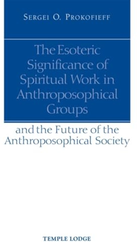 The Esoteric Significance of Spiritual Work in Anthroposophical Groups: And the Future of the Anthroposophical Society