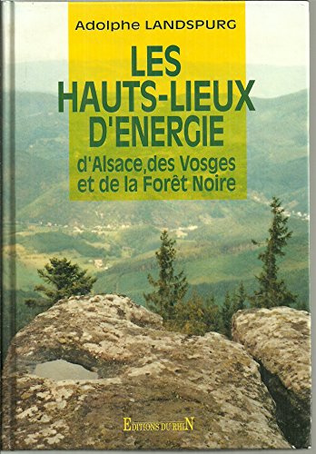 Hauts-lieux d'énergie: Alsace - Vosges - Forêt-Noire