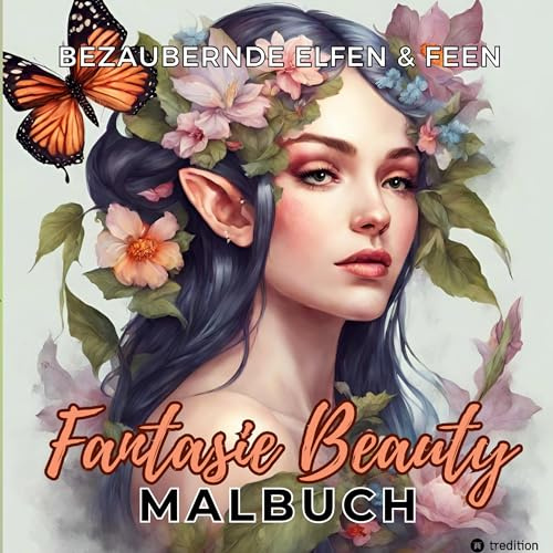 Malbuch für Erwachsene Bezaubernde Elfen und Feen Fantasie Beauty Anti-Stress mit magischen Waldfeen - Mystische Portraits Fantasy für Frauen Teenager ... für Kreative, Anfänger und Fortgeschrittene