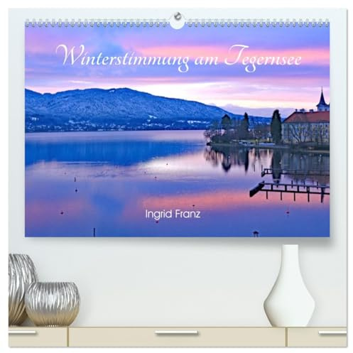 Winterstimmung am Tegernsee (hochwertiger Premium Wandkalender 2026 DIN A2 quer), Kunstdruck in Hochglanz: Bezaubernde Stimmungen am Tegernsee im Winter (CALVENDO Natur)