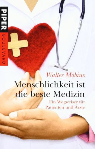 Menschlichkeit ist die beste Medizin: Ein Wegweiser für Patienten und Ärzte (Piper Taschenbuch, Band 26283)