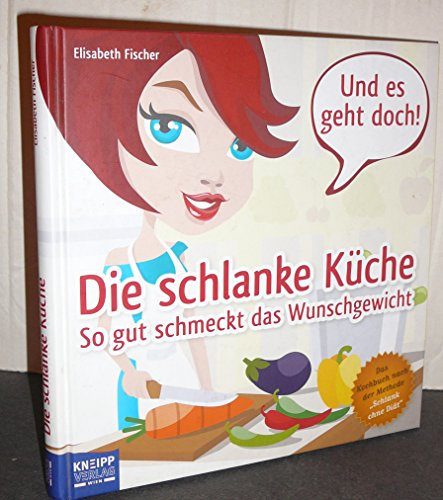 Die schlanke Küche: So gut schmeckt das Wunschgewicht. Das Kochbuch nach der Methode Schlank ohne Diät: So gut schmeckt das Wunschgewicht. Und es geht doch!
