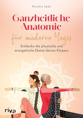 Ganzheitliche Anatomie für moderne Yogis: Entdecke die physische und energetische Ebene deines Körpers