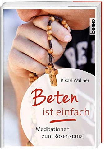 Beten ist einfach: Meditationen zum Rosenkranz