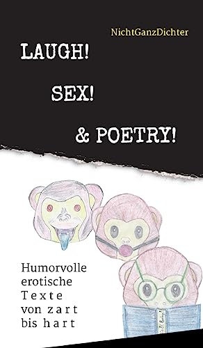 Laugh! Sex! & Poetry!: Humorvolle erotische Texte von zart bis hart