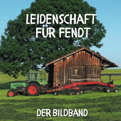 Leidenschaft für Fendt: Der Bildband