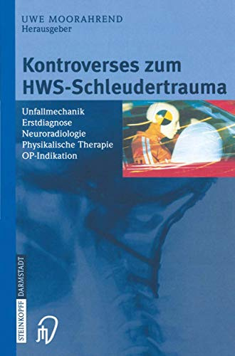 Kontroverses zum HWS-Schleudertrauma. Unfallmechanik, Erstdiagnose, Neuroradiologie, Physikalische Therapie, OP-Indikation