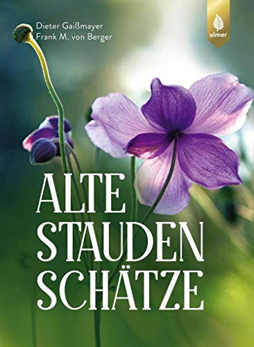 Alte Staudenschätze: Bewährte Arten und Sorten wiederentdecken und verwenden
